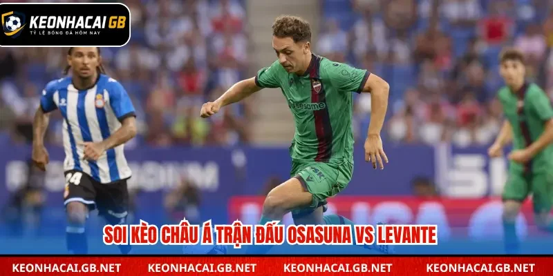 Soi kèo châu Á trận đấu Osasuna vs Levante