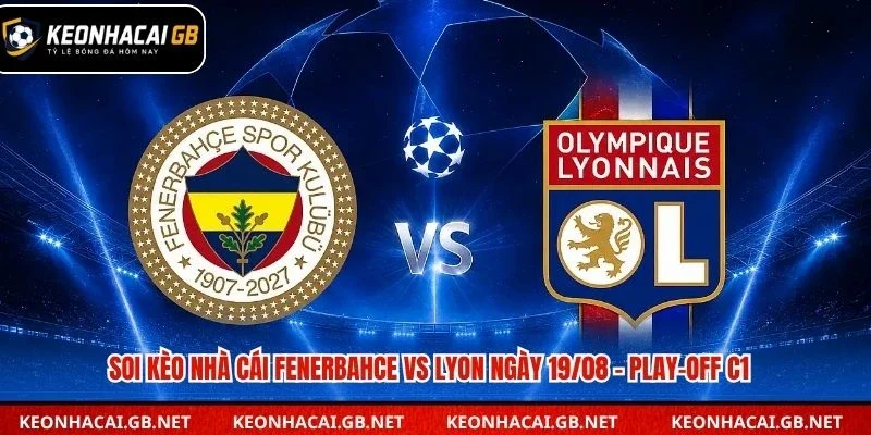 Soi Kèo Nhà Cái Fenerbahce Vs Lyon Lúc 02H00 Ngày 19/08 – Play-Off C1
