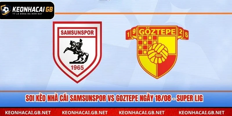 Soi Kèo Nhà Cái Samsunspor Vs Goztepe Lúc 01H30 Ngày 18/08 – Super Lig